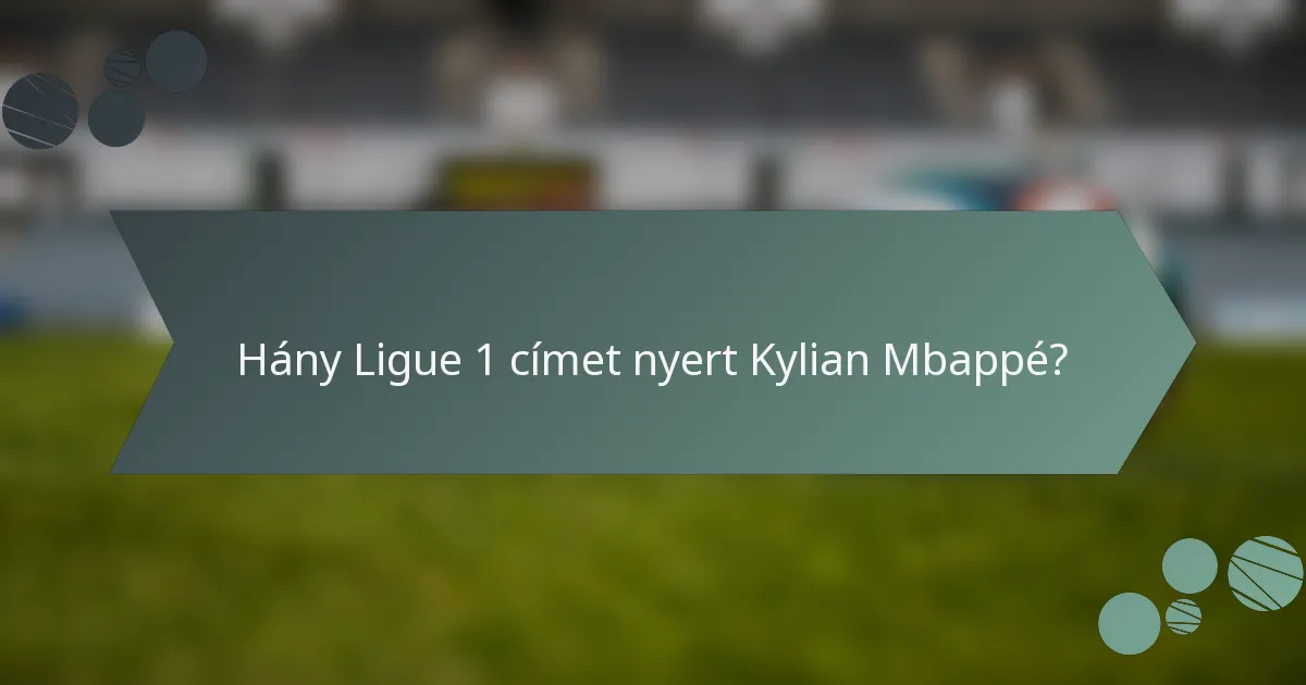 Hány Ligue 1 címet nyert Kylian Mbappé?