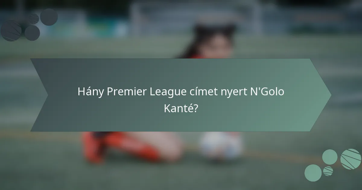 Hány Premier League címet nyert N'Golo Kanté?