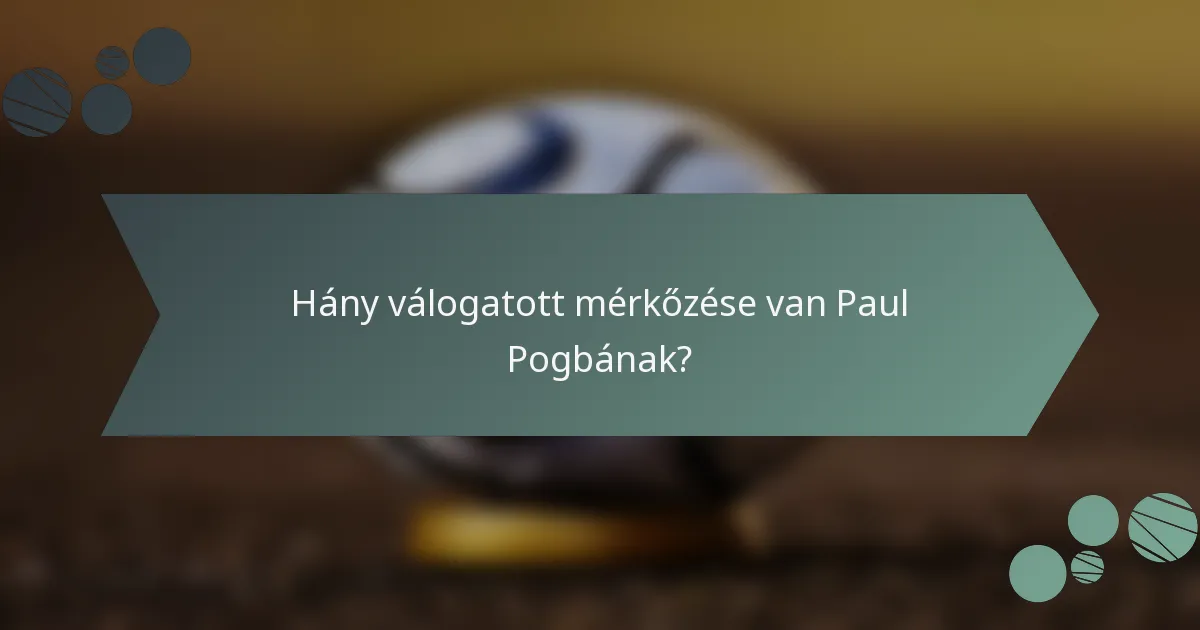 Hány válogatott mérkőzése van Paul Pogbának?
