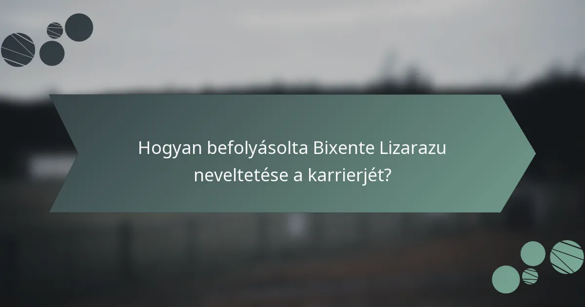 Hogyan befolyásolta Bixente Lizarazu neveltetése a karrierjét?