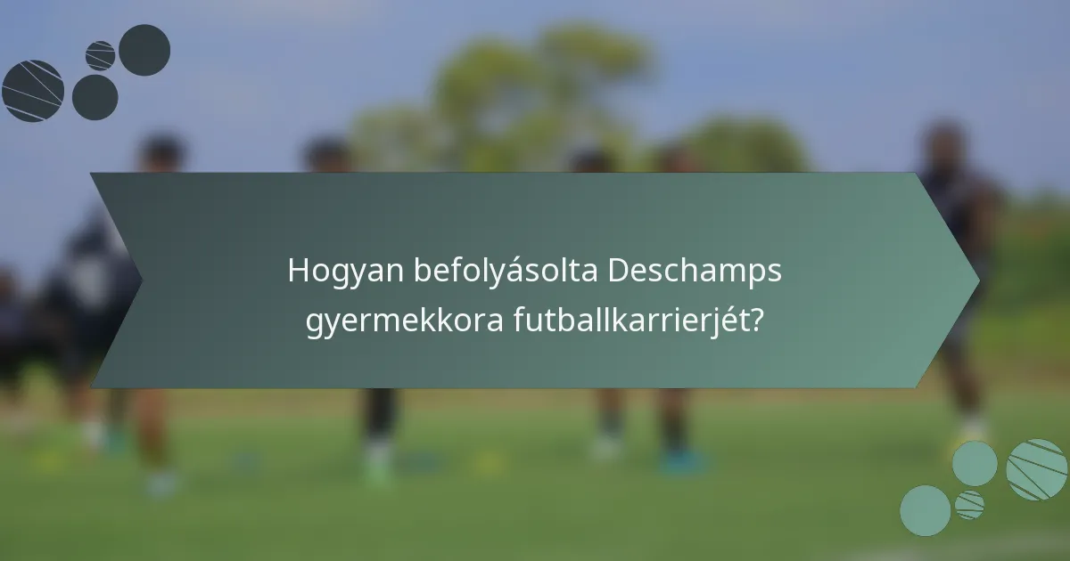 Hogyan befolyásolta Deschamps gyermekkora futballkarrierjét?