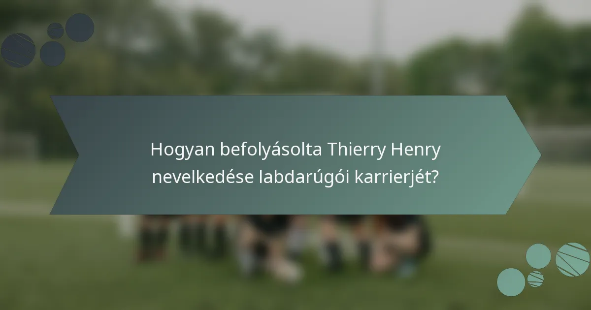 Hogyan befolyásolta Thierry Henry nevelkedése labdarúgói karrierjét?