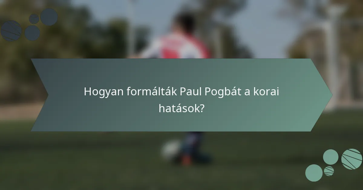 Hogyan formálták Paul Pogbát a korai hatások?