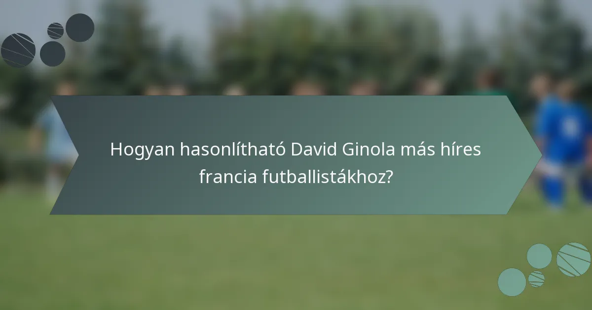 Hogyan hasonlítható David Ginola más híres francia futballistákhoz?