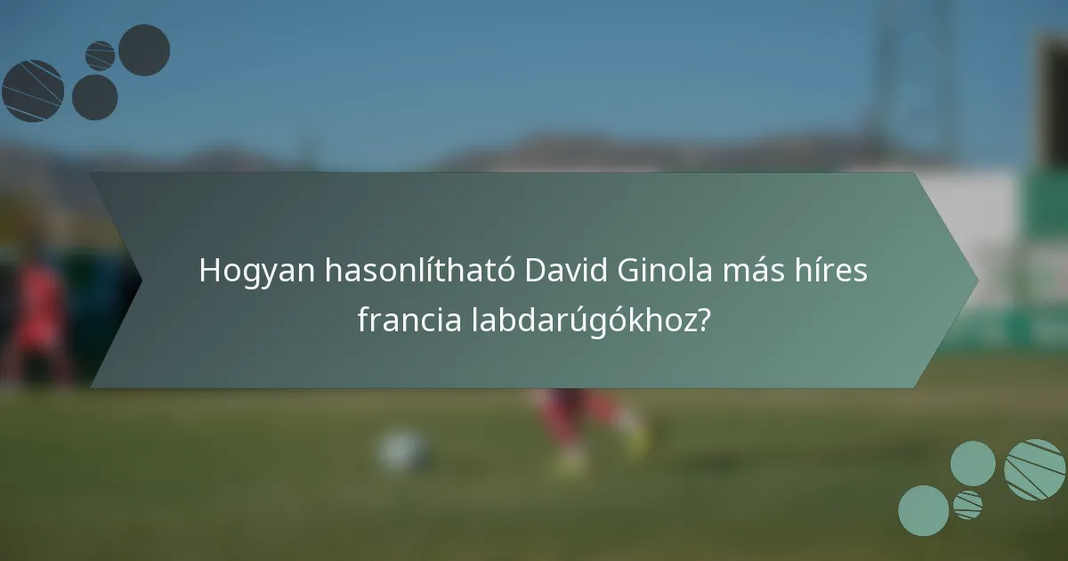 Hogyan hasonlítható David Ginola más híres francia labdarúgókhoz?