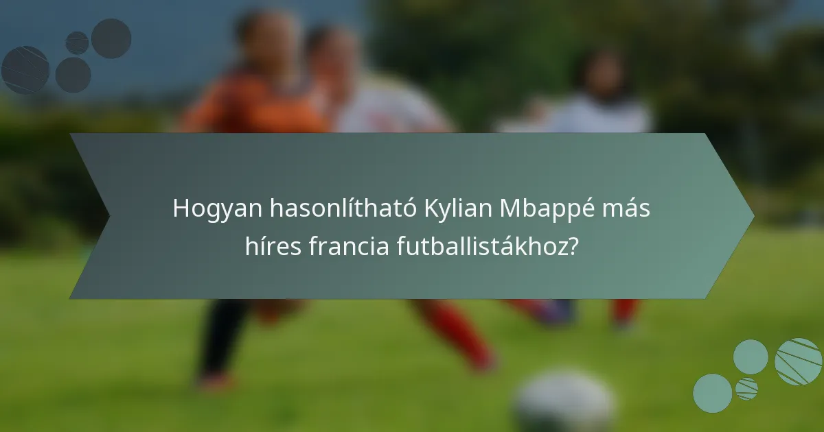 Hogyan hasonlítható Kylian Mbappé más híres francia futballistákhoz?
