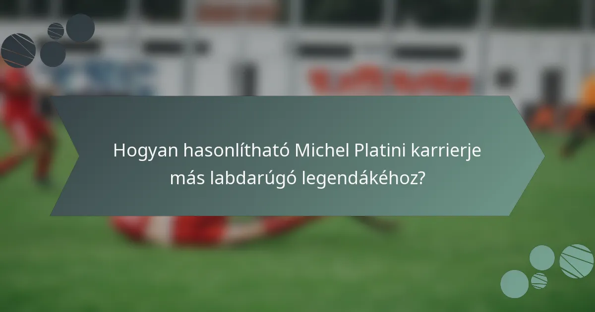 Hogyan hasonlítható Michel Platini karrierje más labdarúgó legendákéhoz?
