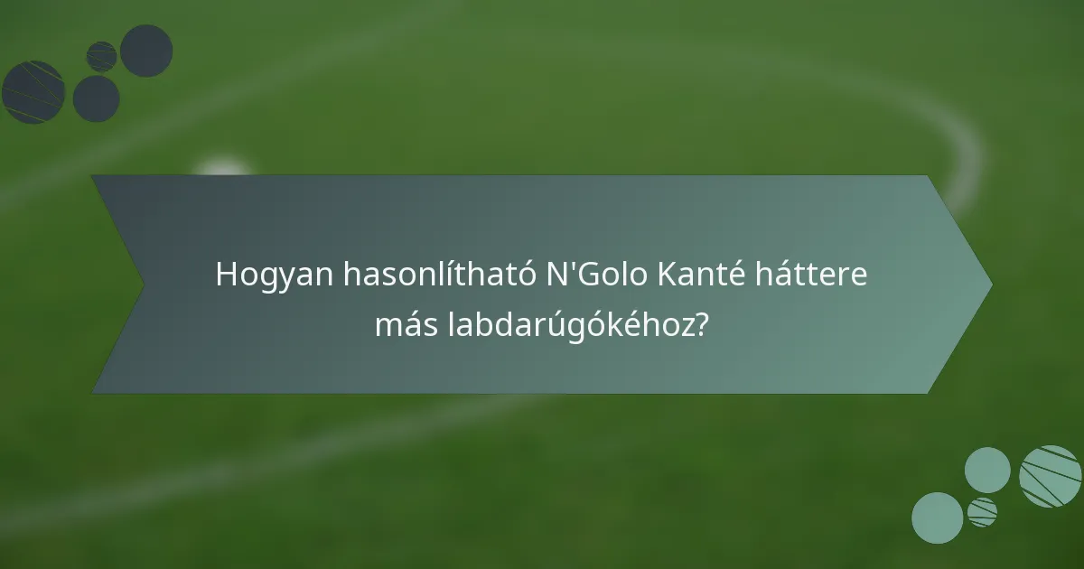 Hogyan hasonlítható N'Golo Kanté háttere más labdarúgókéhoz?