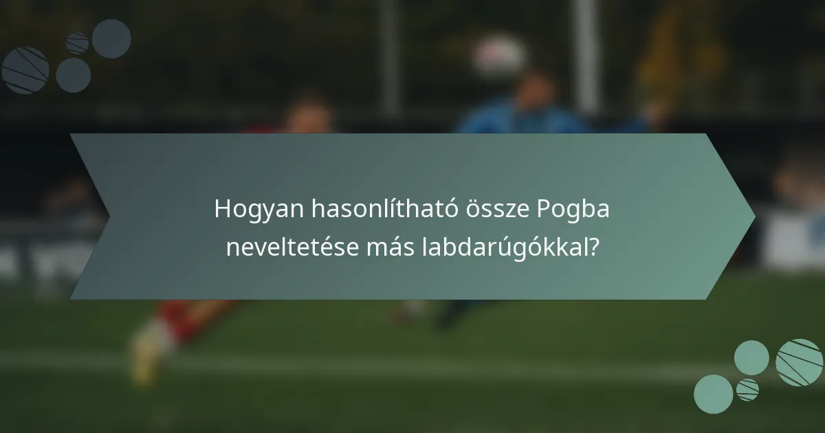 Hogyan hasonlítható össze Pogba neveltetése más labdarúgókkal?