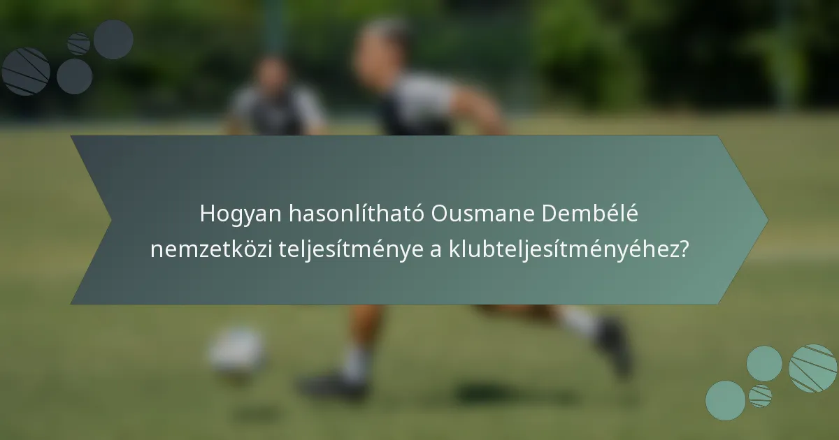 Hogyan hasonlítható Ousmane Dembélé nemzetközi teljesítménye a klubteljesítményéhez?