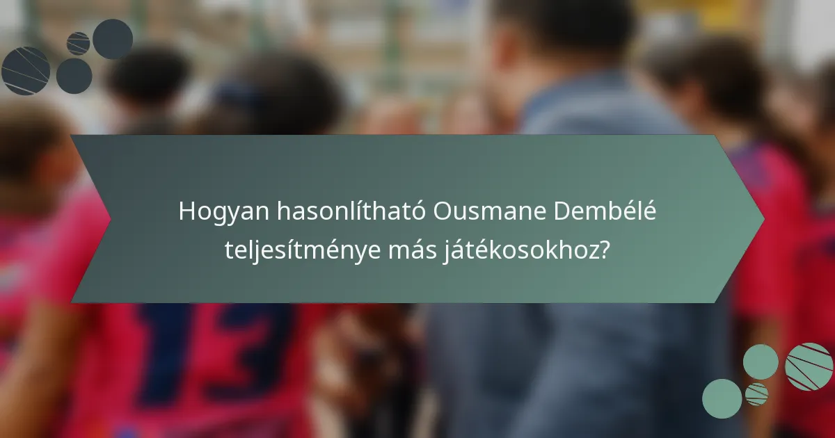 Hogyan hasonlítható Ousmane Dembélé teljesítménye más játékosokhoz?