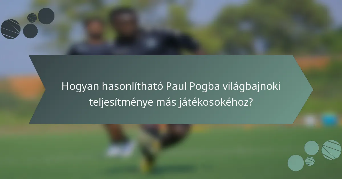 Hogyan hasonlítható Paul Pogba világbajnoki teljesítménye más játékosokéhoz?