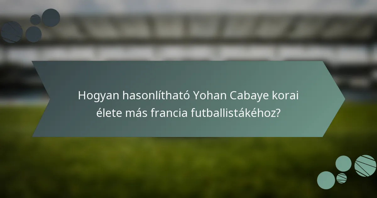 Hogyan hasonlítható Yohan Cabaye korai élete más francia futballistákéhoz?