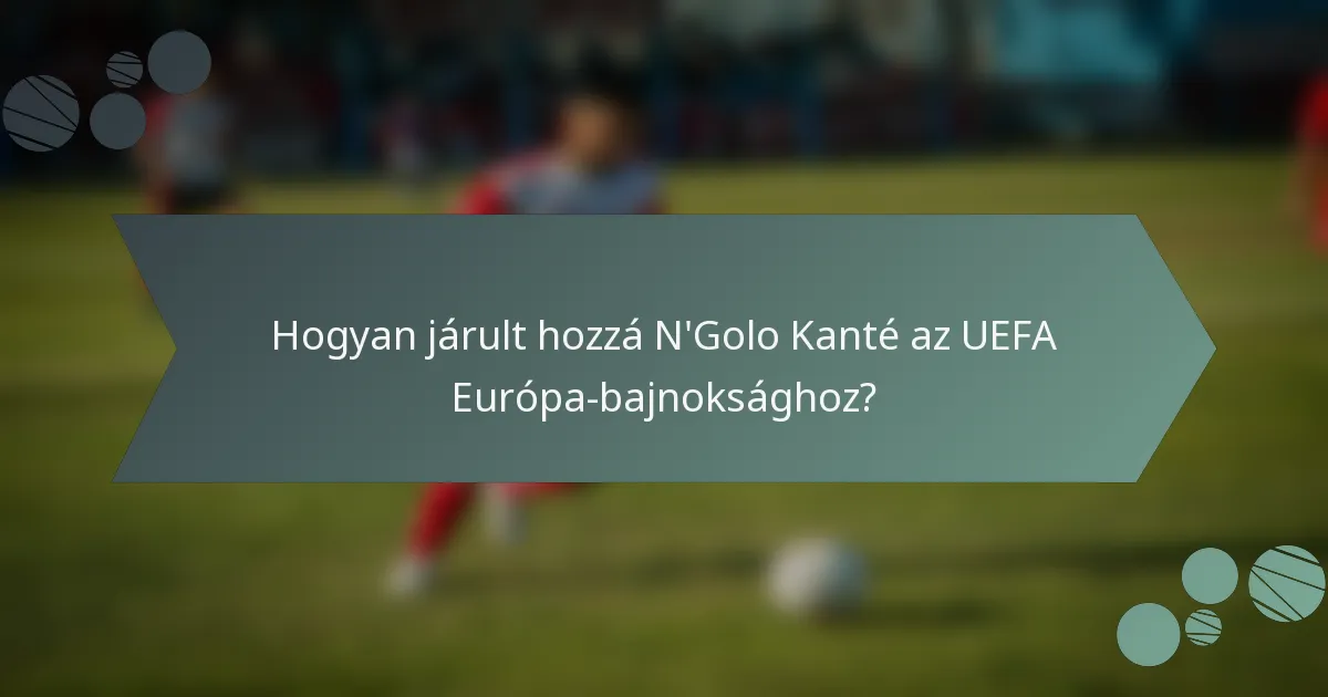 Hogyan járult hozzá N'Golo Kanté az UEFA Európa-bajnoksághoz?