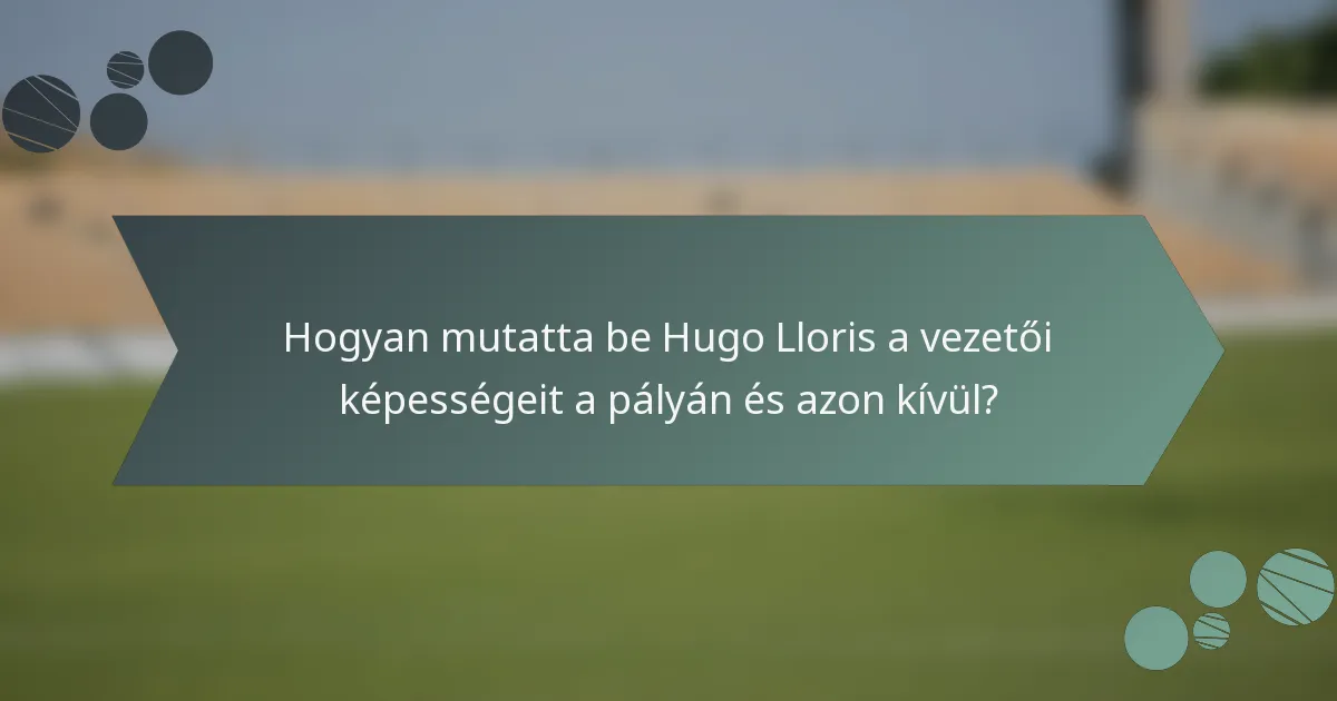 Hogyan mutatta be Hugo Lloris a vezetői képességeit a pályán és azon kívül?