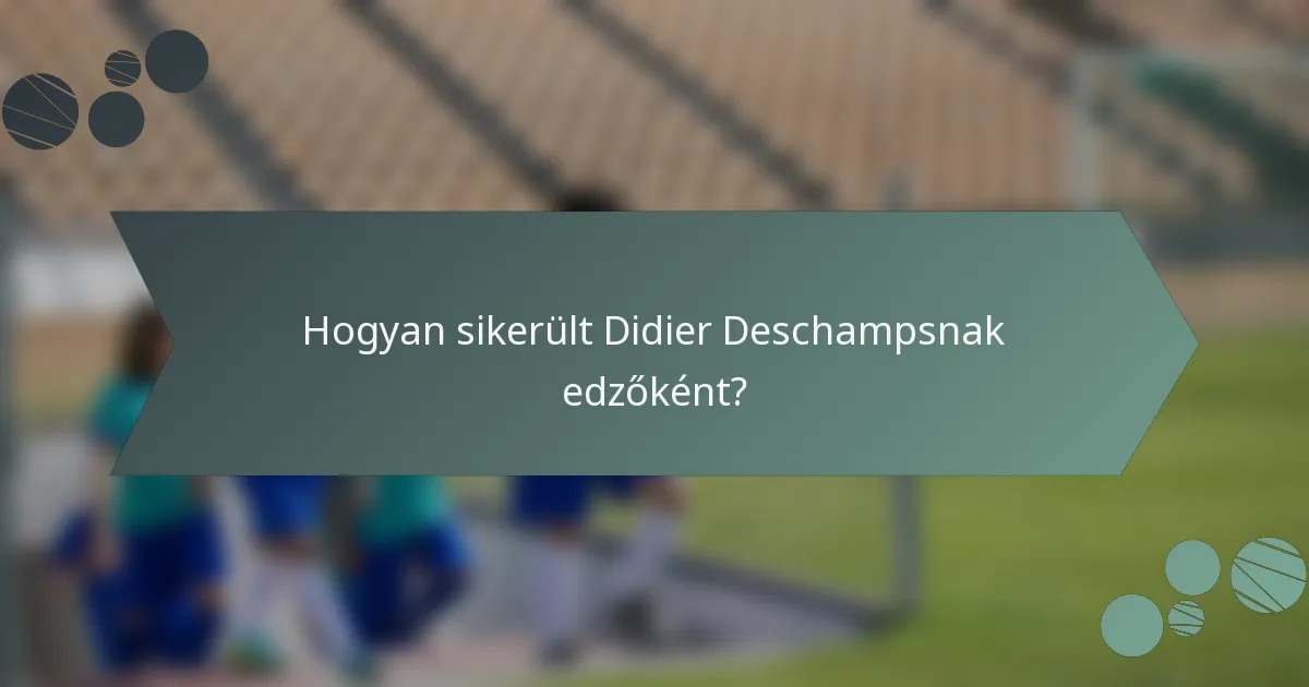 Hogyan sikerült Didier Deschampsnak edzőként?