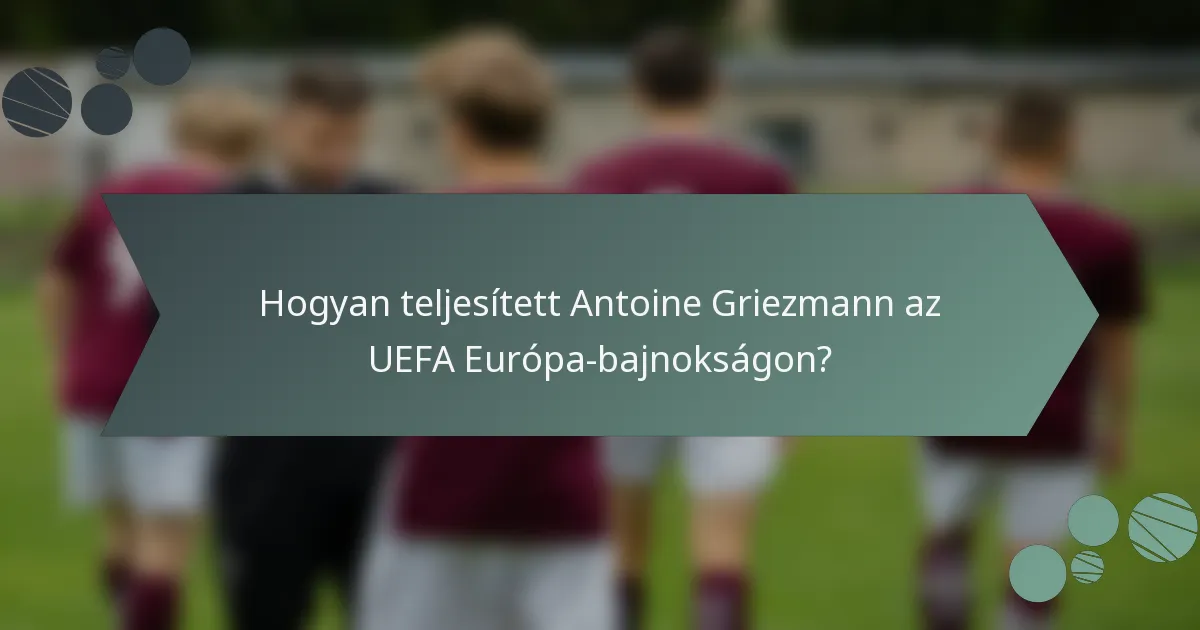 Hogyan teljesített Antoine Griezmann az UEFA Európa-bajnokságon?
