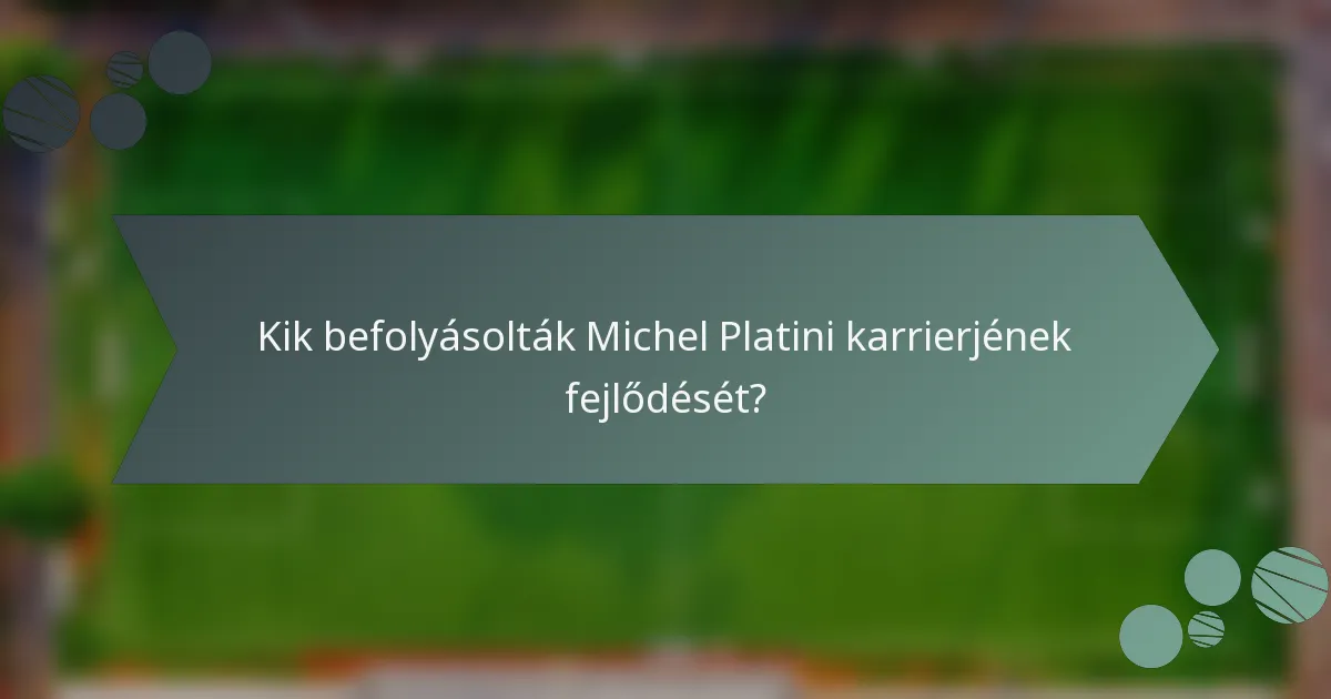 Kik befolyásolták Michel Platini karrierjének fejlődését?