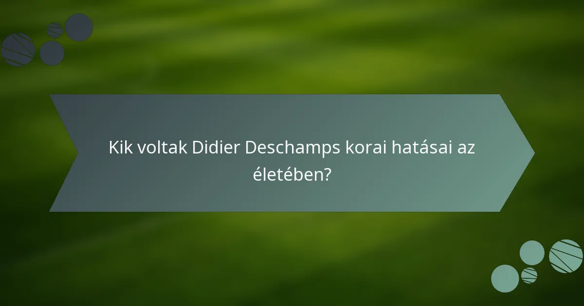 Kik voltak Didier Deschamps korai hatásai az életében?