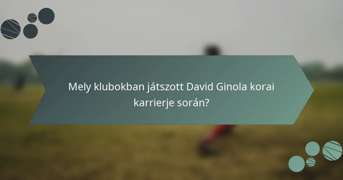 Mely klubokban játszott David Ginola korai karrierje során?