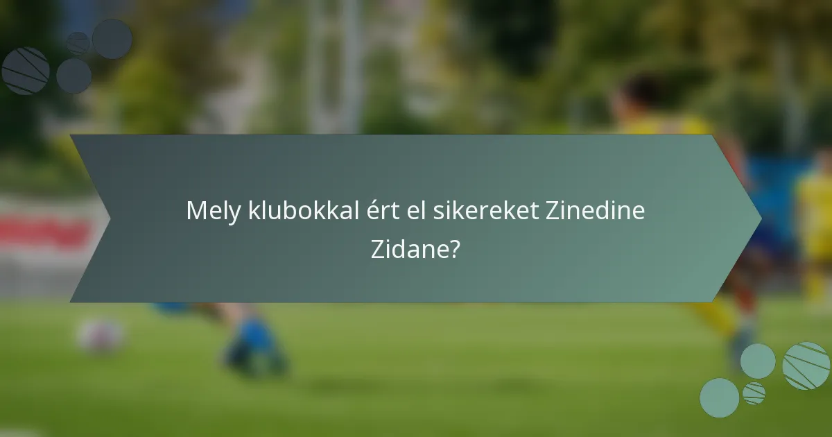 Mely klubokkal ért el sikereket Zinedine Zidane?