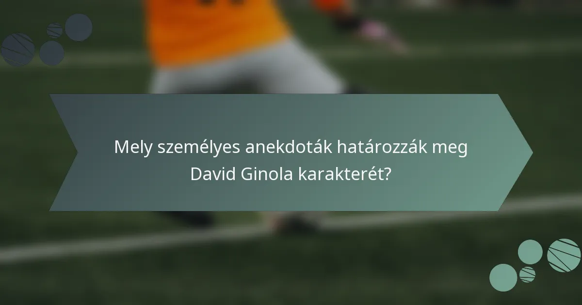 Mely személyes anekdoták határozzák meg David Ginola karakterét?