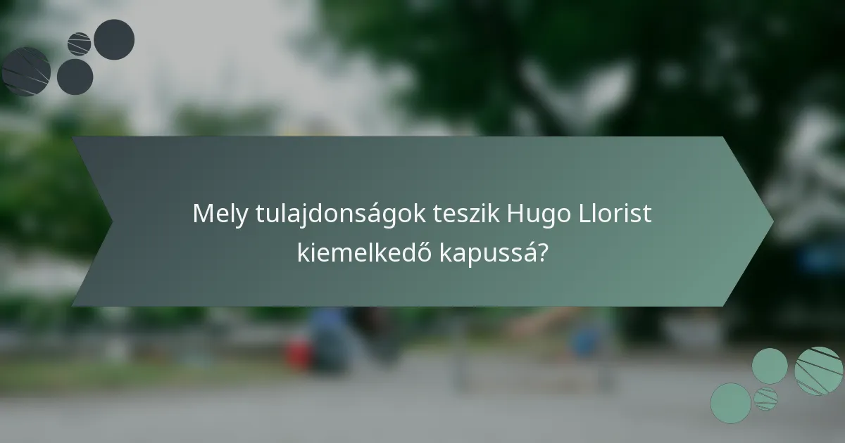 Mely tulajdonságok teszik Hugo Llorist kiemelkedő kapussá?