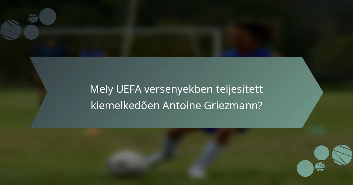 Mely UEFA versenyekben teljesített kiemelkedően Antoine Griezmann?