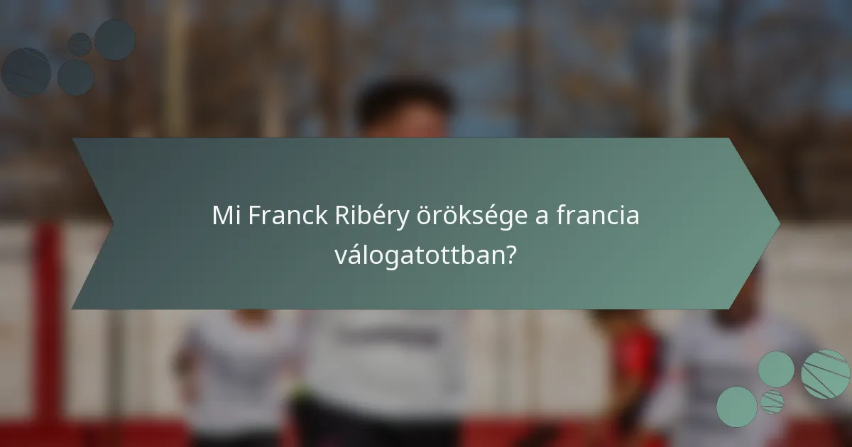 Mi Franck Ribéry öröksége a francia válogatottban?