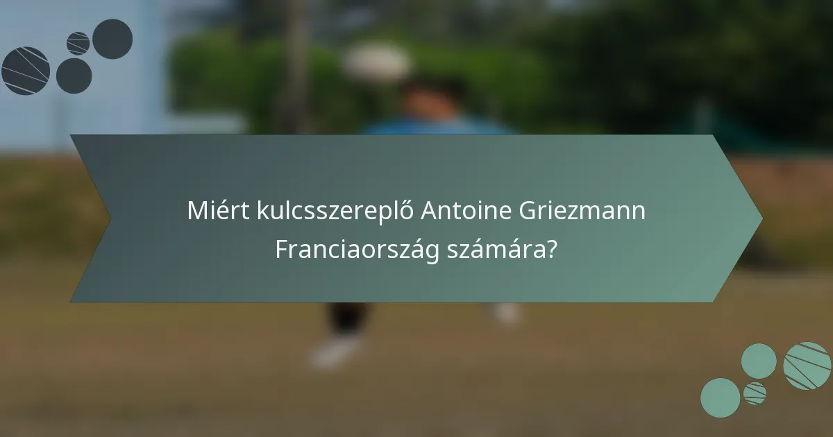 Miért kulcsszereplő Antoine Griezmann Franciaország számára?