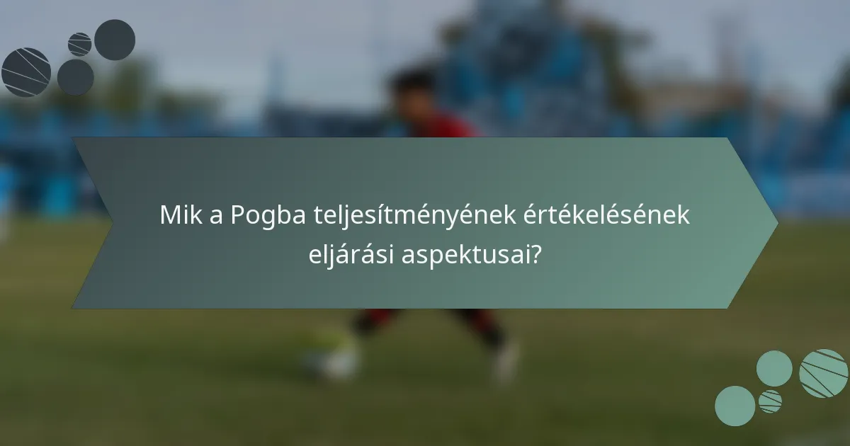 Mik a Pogba teljesítményének értékelésének eljárási aspektusai?