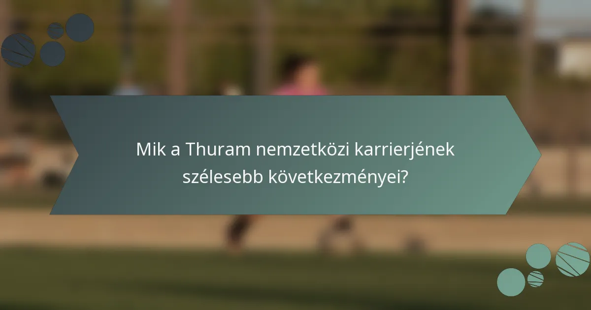 Mik a Thuram nemzetközi karrierjének szélesebb következményei?