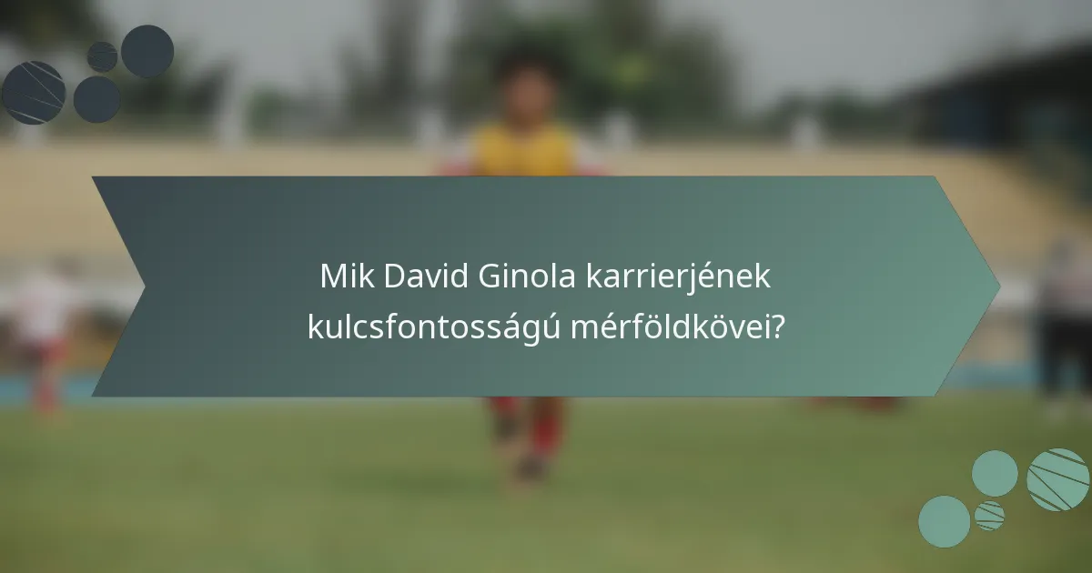 Mik David Ginola karrierjének kulcsfontosságú mérföldkövei?