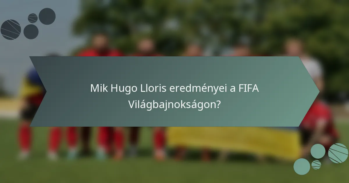 Mik Hugo Lloris eredményei a FIFA Világbajnokságon?