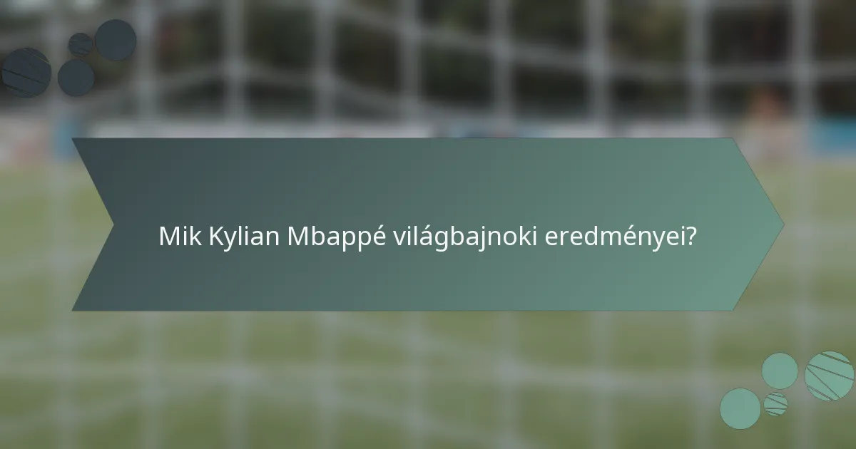 Mik Kylian Mbappé világbajnoki eredményei?