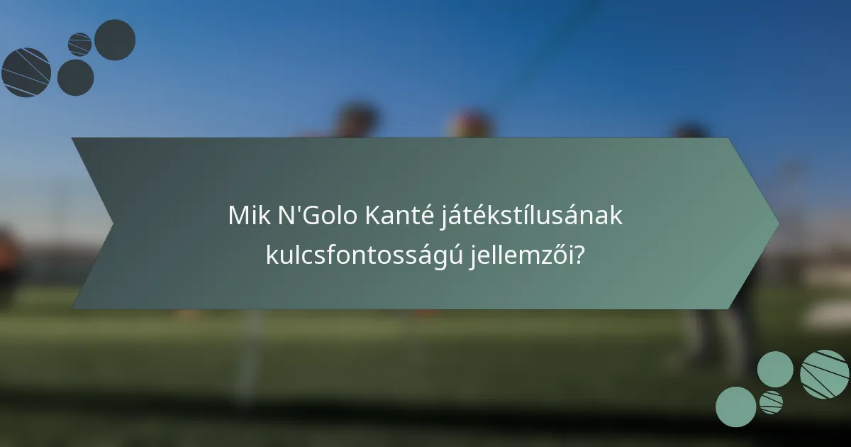 Mik N'Golo Kanté játékstílusának kulcsfontosságú jellemzői?