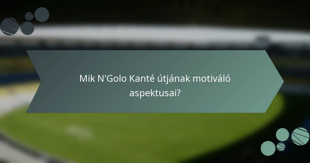 Mik N'Golo Kanté útjának motiváló aspektusai?