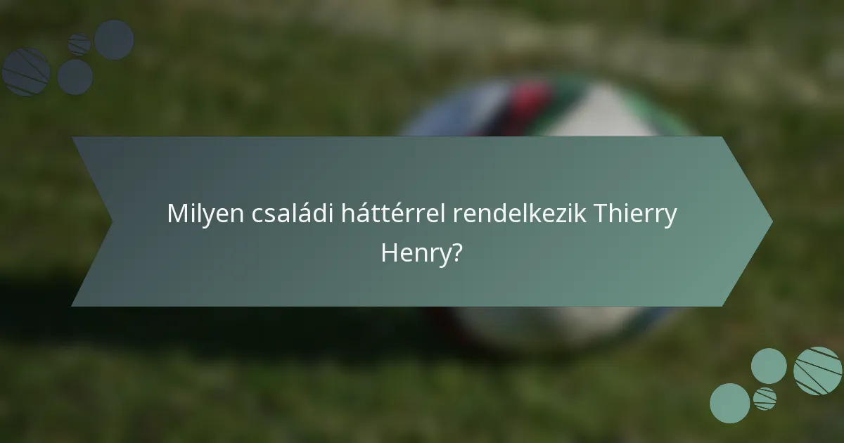 Milyen családi háttérrel rendelkezik Thierry Henry?