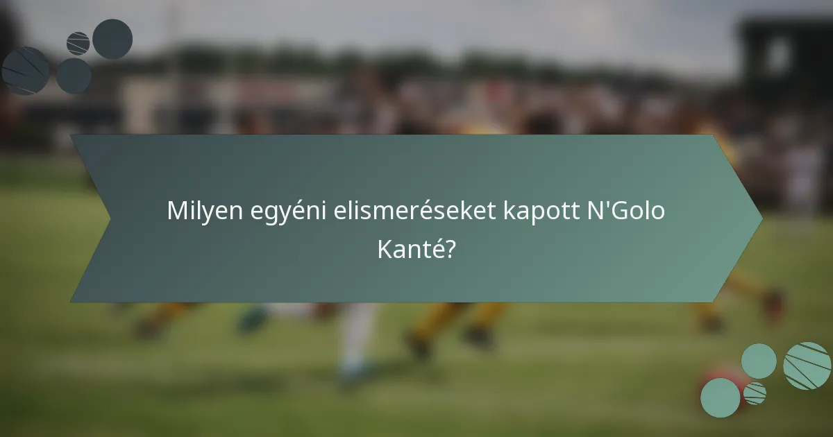 Milyen egyéni elismeréseket kapott N'Golo Kanté?