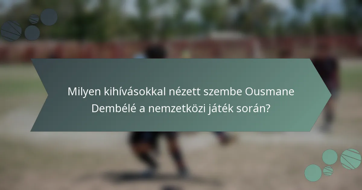 Milyen kihívásokkal nézett szembe Ousmane Dembélé a nemzetközi játék során?