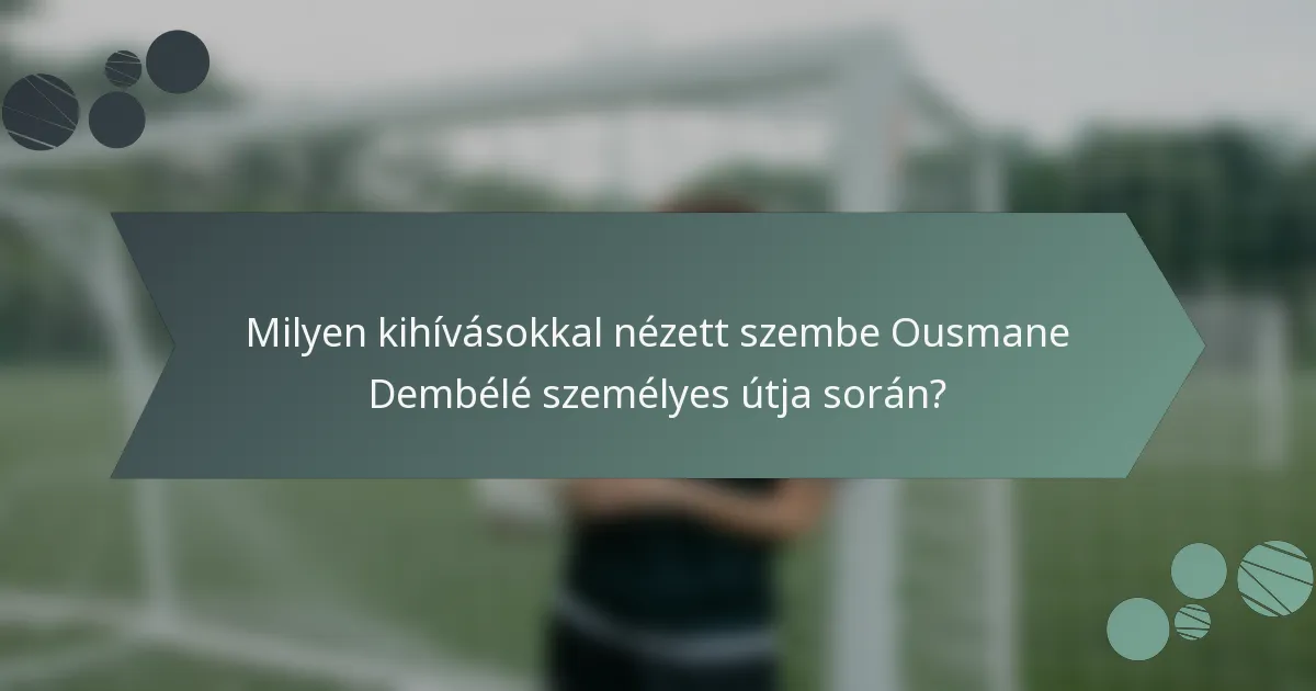 Milyen kihívásokkal nézett szembe Ousmane Dembélé személyes útja során?