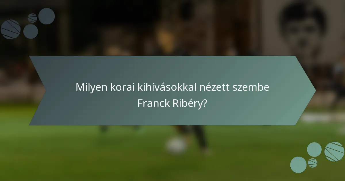 Milyen korai kihívásokkal nézett szembe Franck Ribéry?