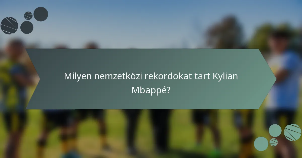 Milyen nemzetközi rekordokat tart Kylian Mbappé?