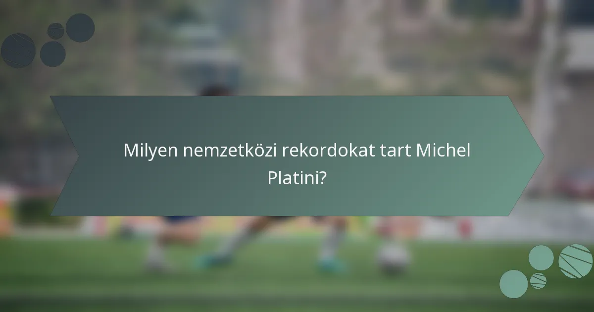 Milyen nemzetközi rekordokat tart Michel Platini?