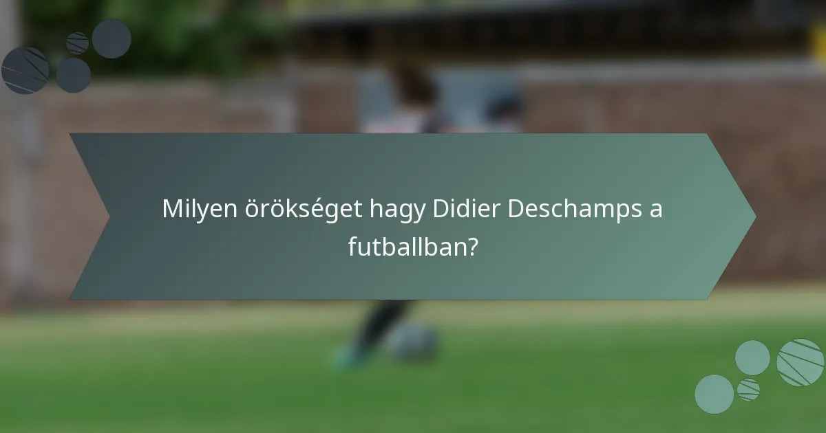 Milyen örökséget hagy Didier Deschamps a futballban?