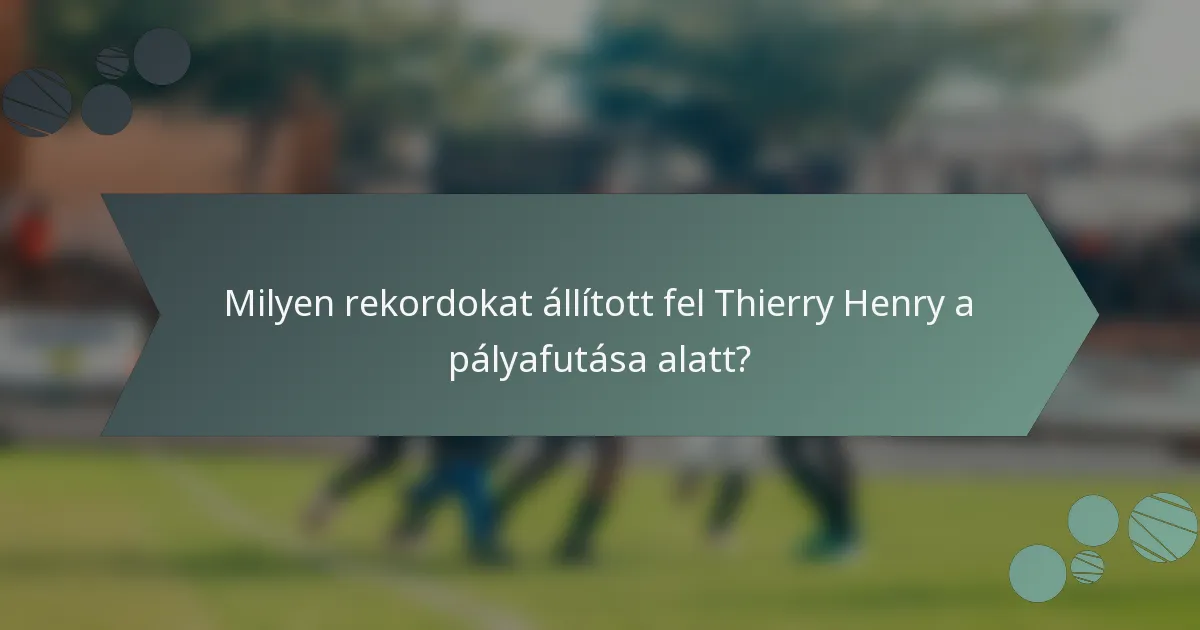 Milyen rekordokat állított fel Thierry Henry a pályafutása alatt?