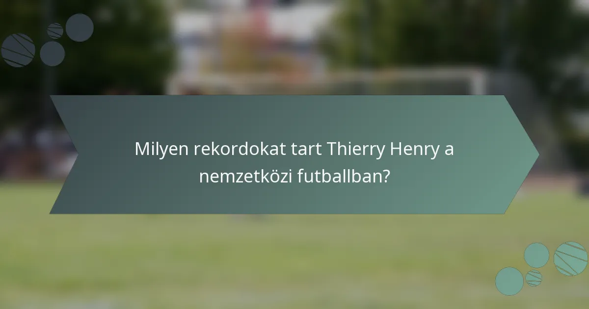 Milyen rekordokat tart Thierry Henry a nemzetközi futballban?