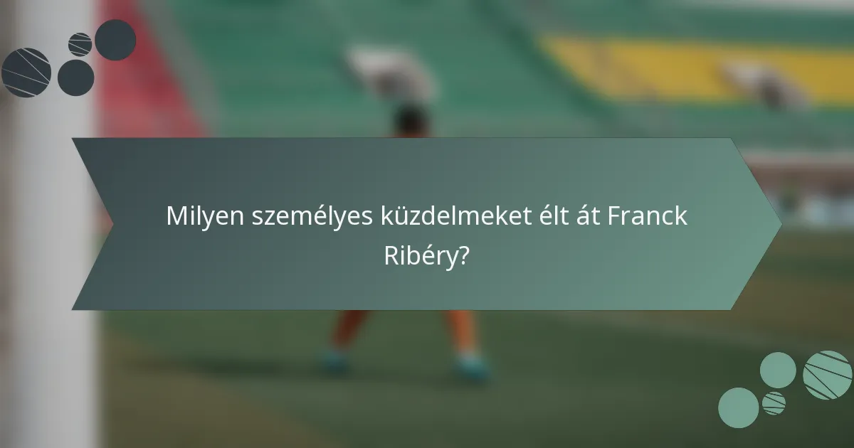 Milyen személyes küzdelmeket élt át Franck Ribéry?