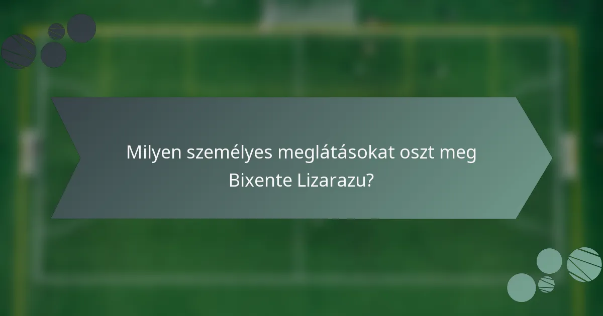 Milyen személyes meglátásokat oszt meg Bixente Lizarazu?