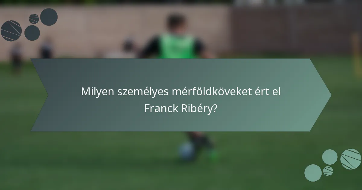 Milyen személyes mérföldköveket ért el Franck Ribéry?